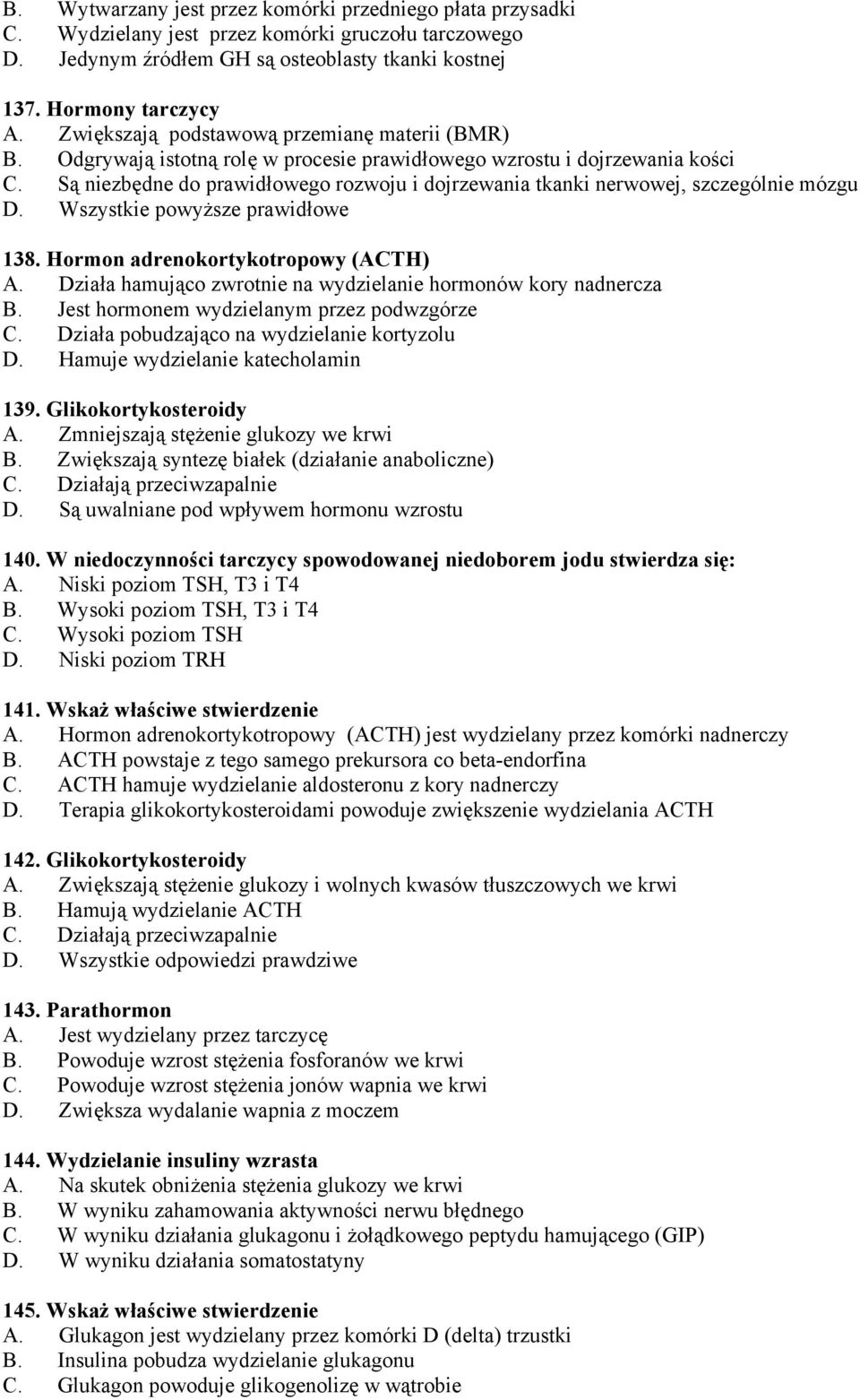 Są niezbędne do prawidłowego rozwoju i dojrzewania tkanki nerwowej, szczególnie mózgu D. Wszystkie powyższe prawidłowe 138. Hormon adrenokortykotropowy (ACTH) A.
