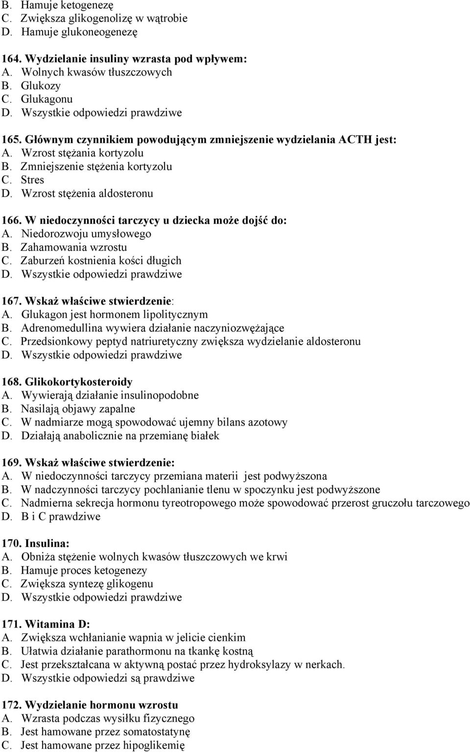 W niedoczynności tarczycy u dziecka może dojść do: A. Niedorozwoju umysłowego B. Zahamowania wzrostu C. Zaburzeń kostnienia kości długich 167. Wskaż właściwe stwierdzenie: A.