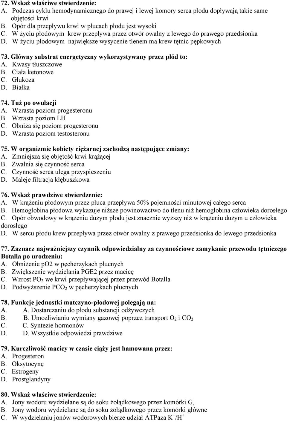 Główny substrat energetyczny wykorzystywany przez płód to: A. Kwasy tłuszczowe B. Ciała ketonowe C. Glukoza D. Białka 74. Tuż po owulacji A. Wzrasta poziom progesteronu B. Wzrasta poziom LH C.