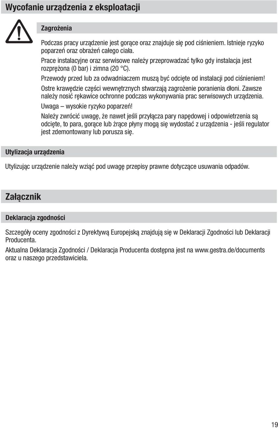 Ostre krawędzie części wewnętrznych stwarzają zagrożenie poranienia dłoni. Zawsze należy nosić rękawice ochronne podczas wykonywania prac serwisowych urządzenia. Uwaga wysokie ryzyko poparzeń!