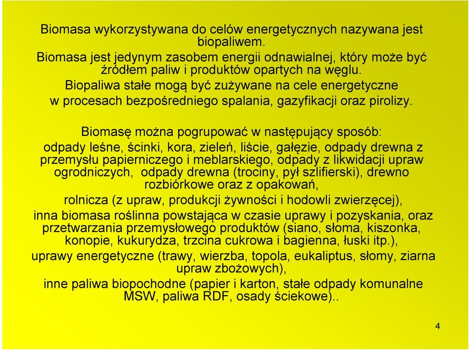 Biomasę można pogrupować w następujący sposób: odpady leśne, ścinki, kora, zieleń, liście, gałęzie, odpady drewna z przemysłu papierniczego i meblarskiego, odpady z likwidacji upraw ogrodniczych,