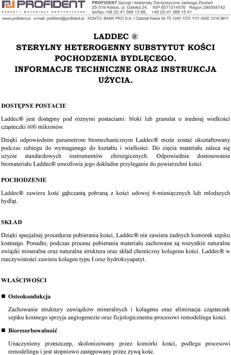 Dzięki odpowiednim parametrom biomechanicznym Laddec może zostać ukształtowany podczas zabiegu do wymaganego do kształtu i wielkości.