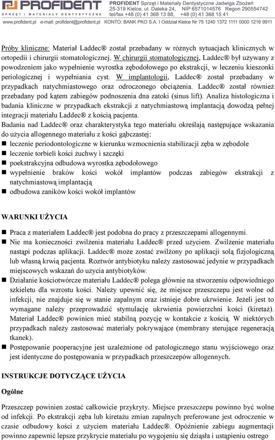 W implantologii, Laddec został przebadany w przypadkach natychmiastowego oraz odroczonego obciążenia. Laddec został również przebadany pod kątem zabiegów podnoszenia dna zatoki (sinus lift).