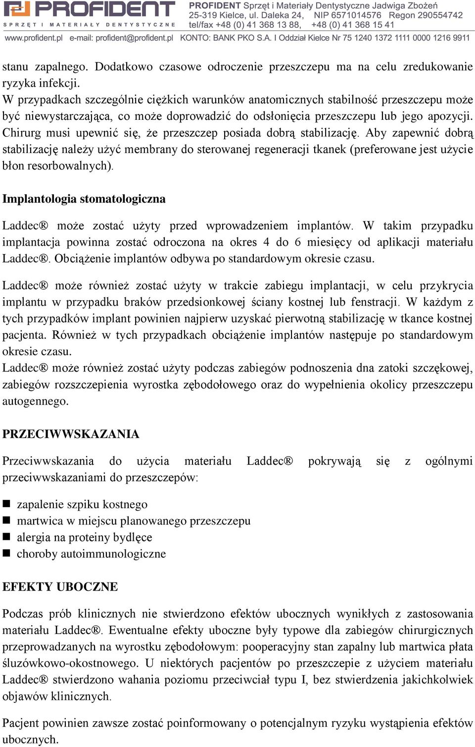 Chirurg musi upewnić się, że przeszczep posiada dobrą stabilizację. Aby zapewnić dobrą stabilizację należy użyć membrany do sterowanej regeneracji tkanek (preferowane jest użycie błon resorbowalnych).