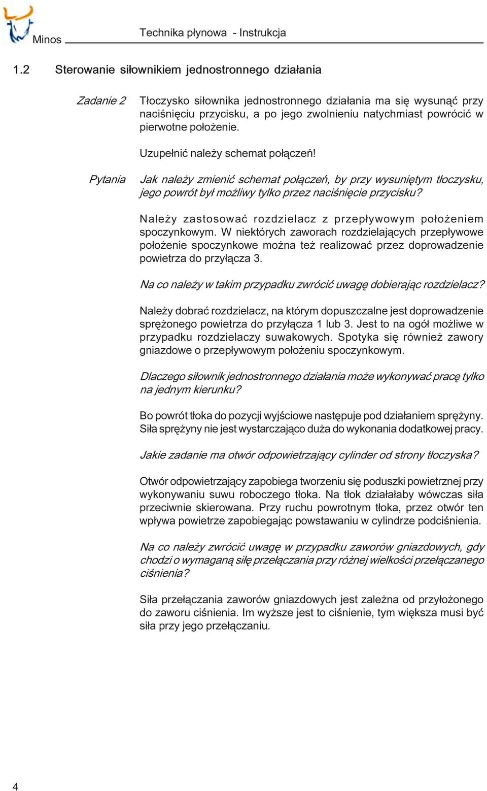 pierwotne po³o enie. Uzupe³niæ nale y schemat po³¹czeñ! Pytania Jak nale y zmieniæ schemat po³¹czeñ, by przy wysuniêtym t³oczysku, jego powrót by³ mo liwy tylko przez naciœniêcie przycisku?