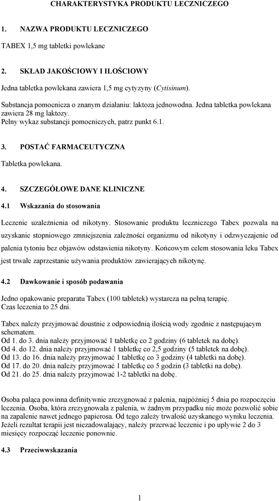 POSTAĆ FARMACEUTYCZNA Tabletka powlekana. 4. SZCZEGÓŁOWE DANE KLINICZNE 4.1 Wskazania do stosowania Leczenie uzależnienia od nikotyny.