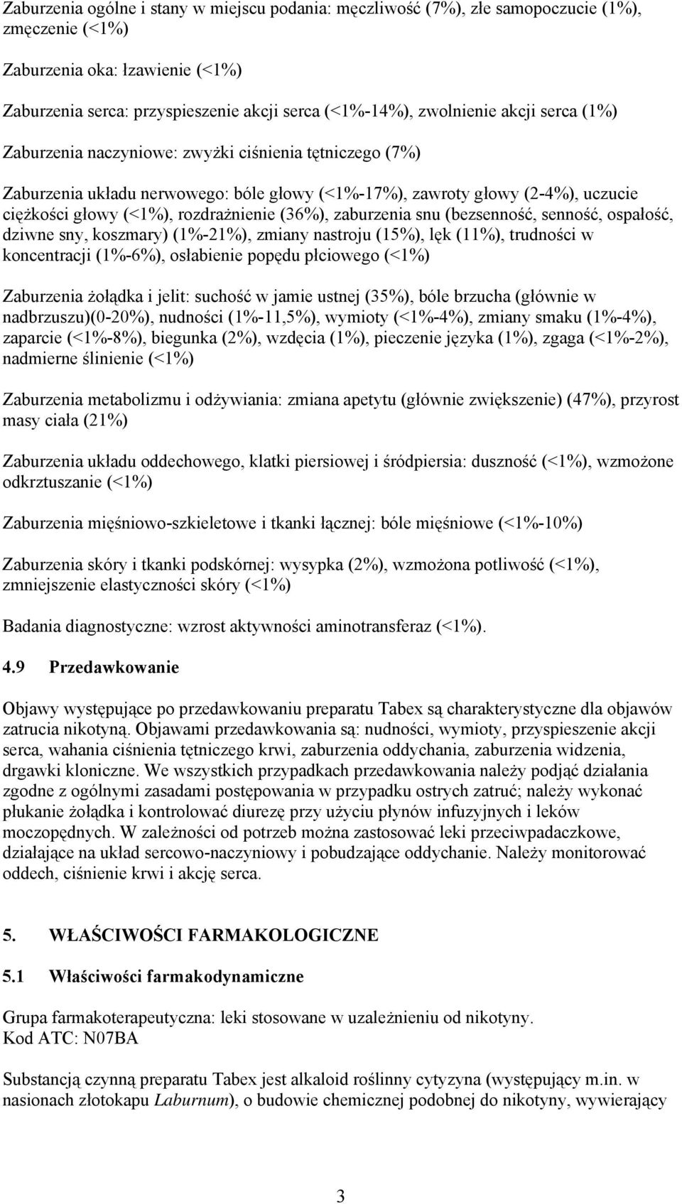 zaburzenia snu (bezsenność, senność, ospałość, dziwne sny, koszmary) (1%-21%), zmiany nastroju (15%), lęk (11%), trudności w koncentracji (1%-6%), osłabienie popędu płciowego (<1%) Zaburzenia żołądka