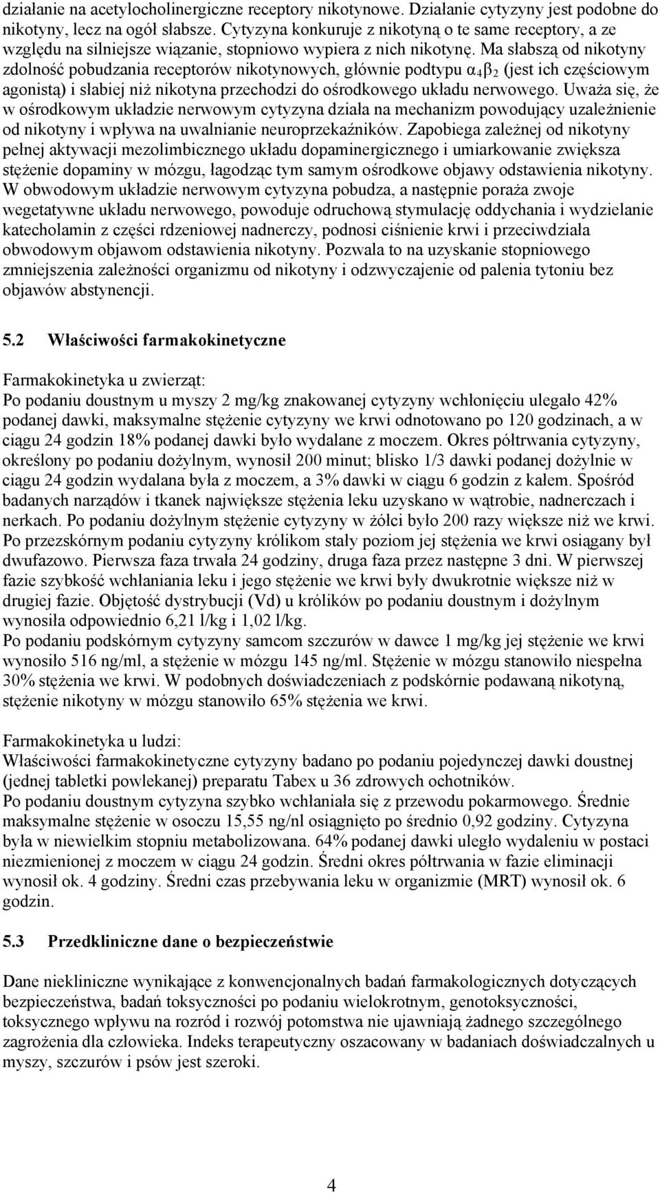 Ma słabszą od nikotyny zdolność pobudzania receptorów nikotynowych, głównie podtypu α 4 β 2 (jest ich częściowym agonistą) i słabiej niż nikotyna przechodzi do ośrodkowego układu nerwowego.