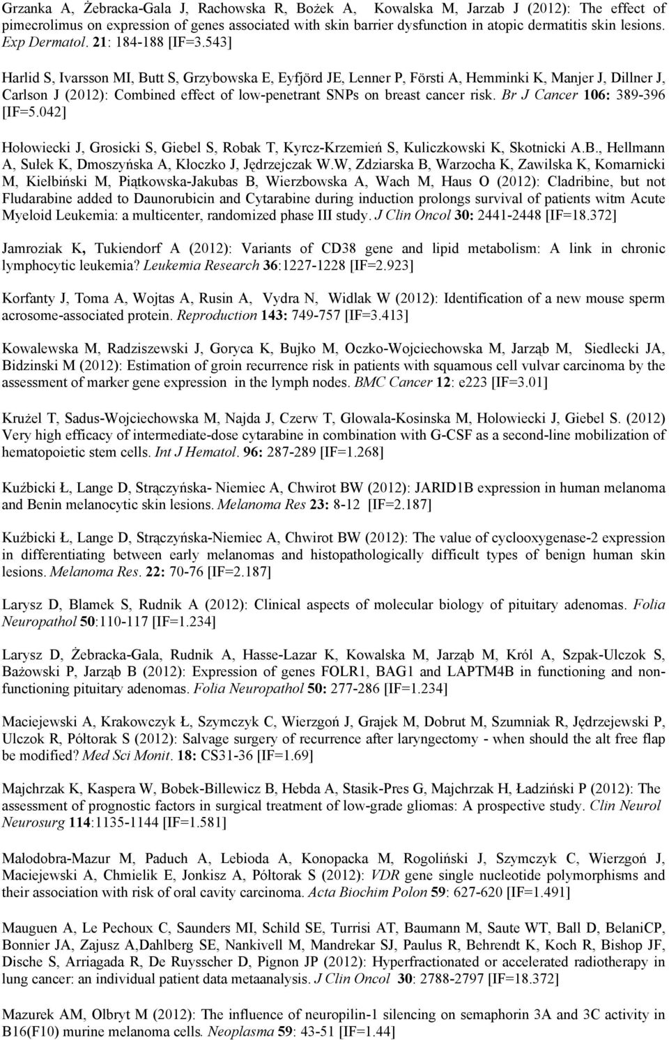 543] Harlid S, Ivarsson MI, Butt S, Grzybowska E, Eyfjörd JE, Lenner P, Försti A, Hemminki K, Manjer J, Dillner J, Carlson J (2012): Combined effect of low-penetrant SNPs on breast cancer risk.