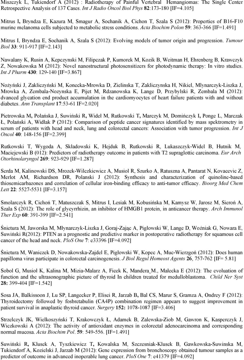 Acta Biochim Polon 59: 363-366 [IF=1.491] Mitrus I, Bryndza E, Sochanik A, Szala S (2012): Evolving models of tumor origin and progression. Tumour Biol 33: 911-917 [IF=2.