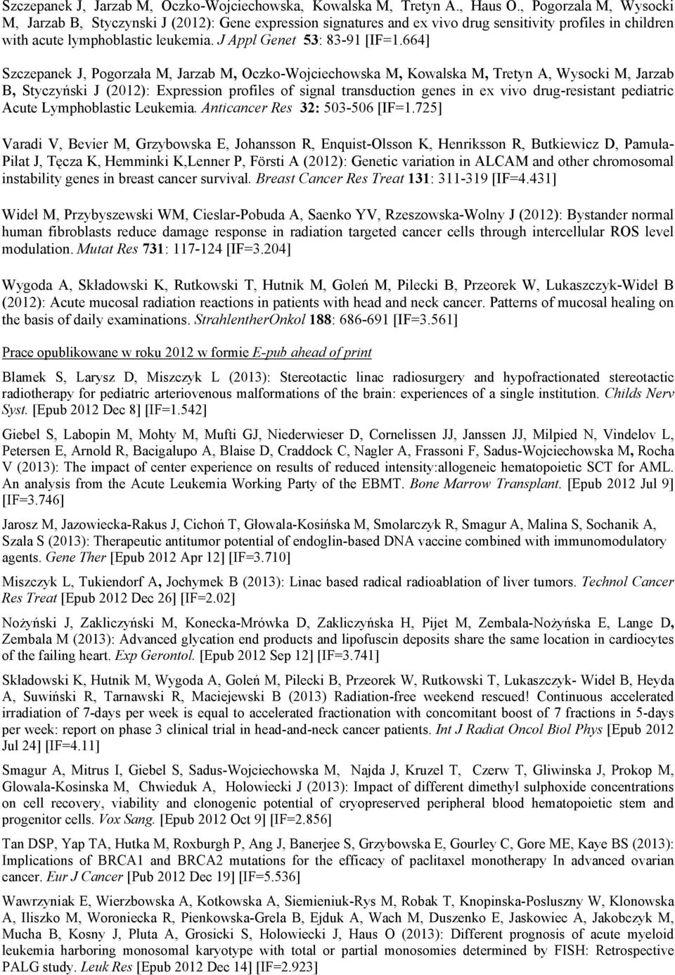 664] Szczepanek J, Pogorzała M, Jarzab M, Oczko-Wojciechowska M, Kowalska M, Tretyn A, Wysocki M, Jarzab B, Styczyński J (2012): Expression profiles of signal transduction genes in ex vivo