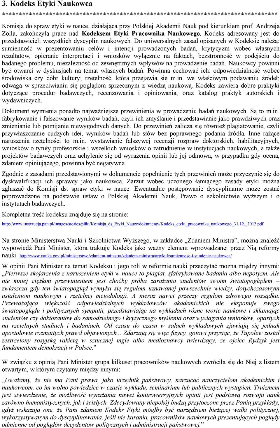 Do uniwersalnych zasad opisanych w Kodeksie należą: sumienność w prezentowaniu celów i intencji prowadzonych badań, krytycyzm wobec własnych rezultatów, opieranie interpretacji i wniosków wyłącznie