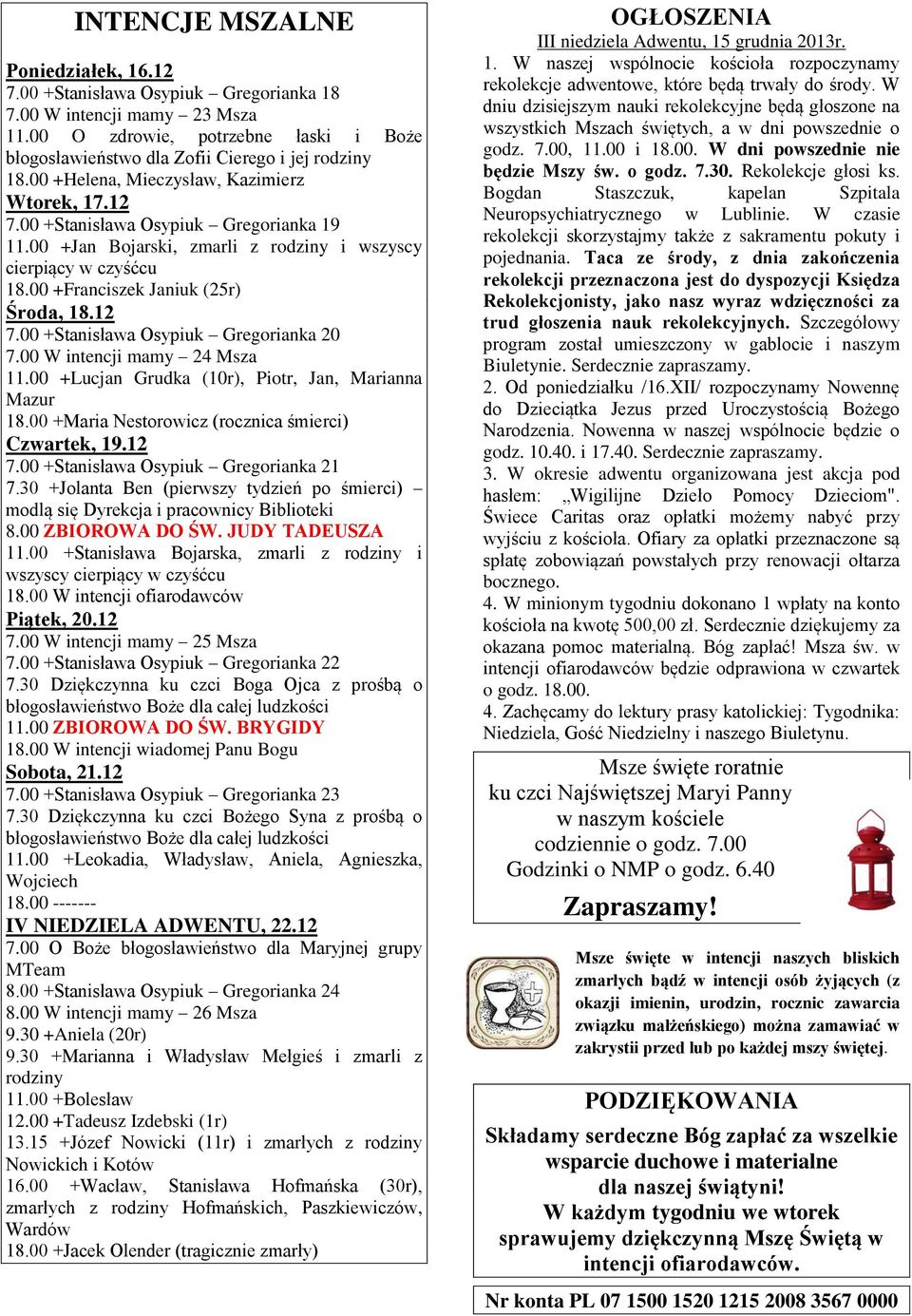 12 7.00 +Stanisława Osypiuk Gregorianka 20 7.00 W intencji mamy 24 Msza 11.00 +Lucjan Grudka (10r), Piotr, Jan, Marianna Mazur 18.00 +Maria Nestorowicz (rocznica śmierci) Czwartek, 19.12 7.00 +Stanisława Osypiuk Gregorianka 21 7.