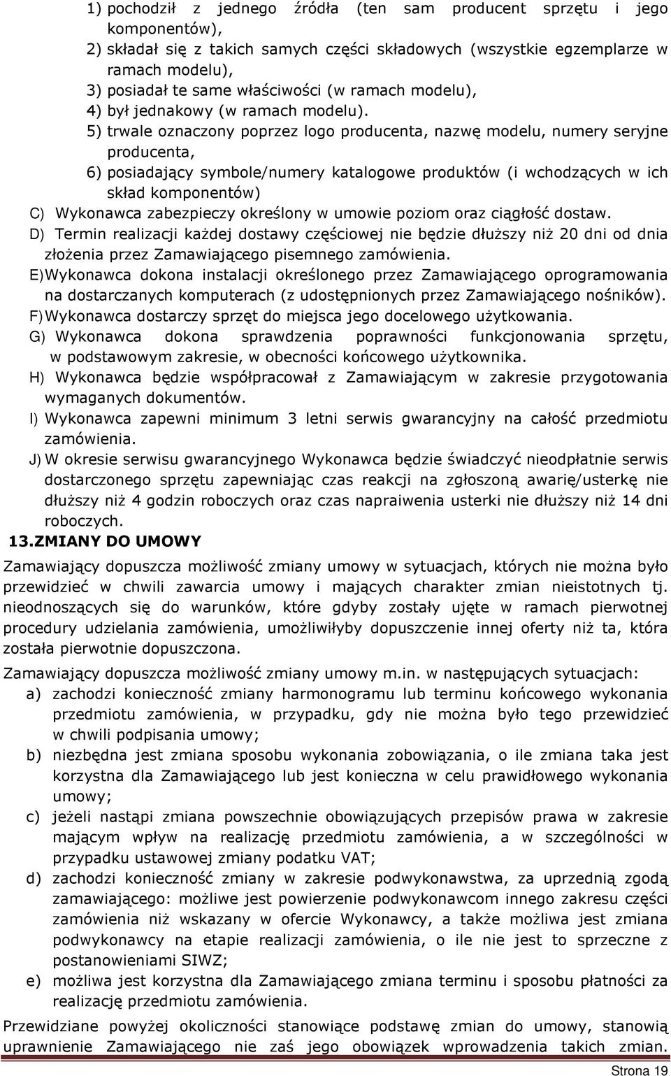 5) trwale oznaczony poprzez logo producenta, nazwę modelu, numery seryjne producenta, 6) posiadający symbole/numery katalogowe produktów (i wchodzących w ich skład komponentów) C) Wykonawca