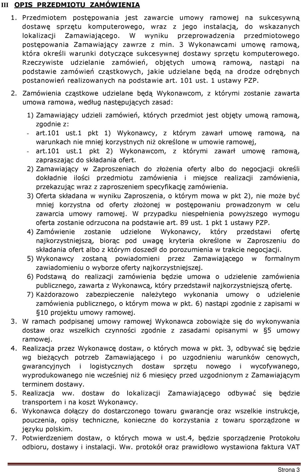 Rzeczywiste udzielanie zamówień, objętych umową ramową, nastąpi na podstawie zamówień cząstkowych, jakie udzielane będą na drodze odrębnych postanowień realizowanych na podstawie art. 101 ust.