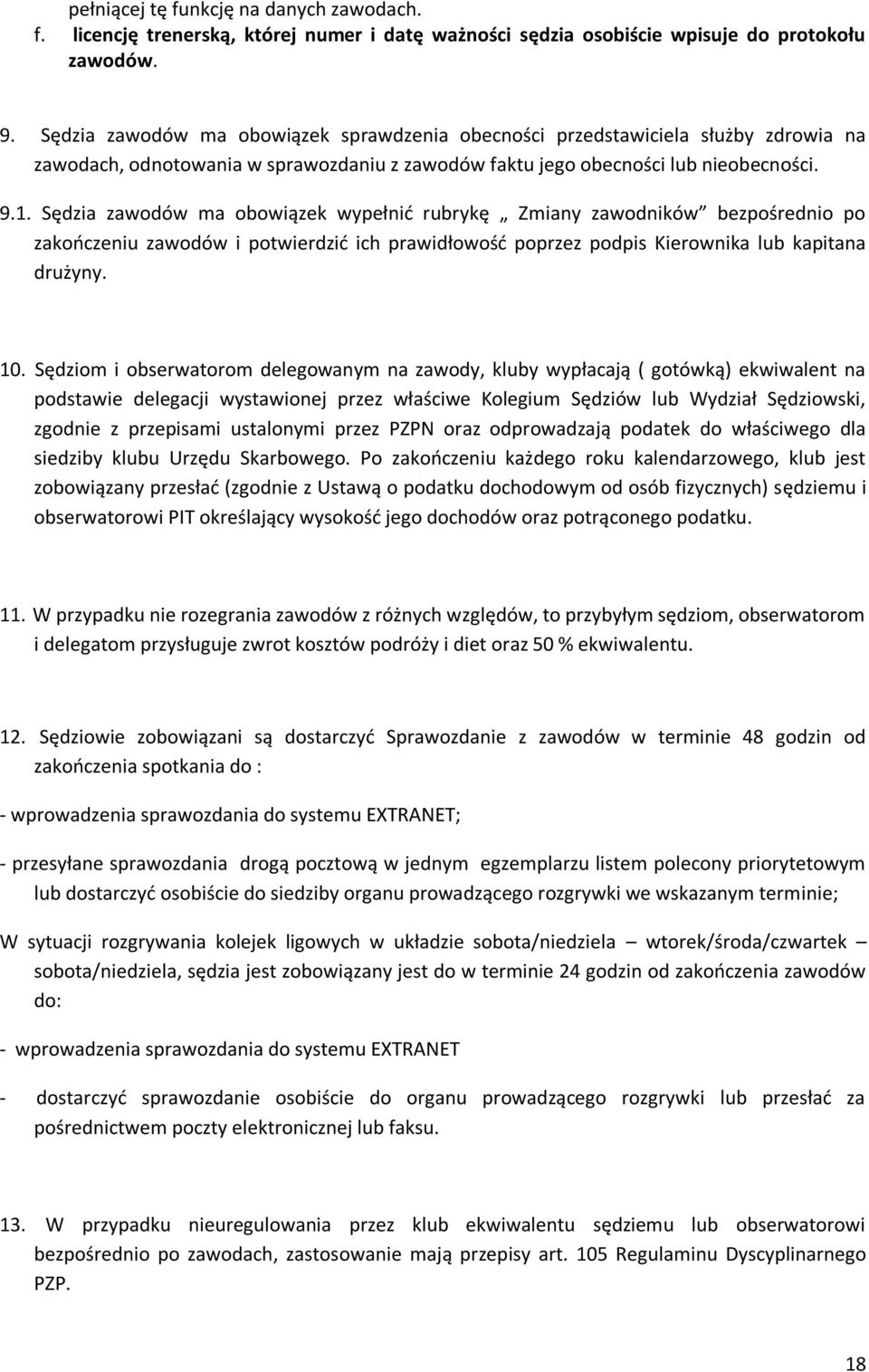 Sędzia zawodów ma obowiązek wypełnić rubrykę Zmiany zawodników bezpośrednio po zakończeniu zawodów i potwierdzić ich prawidłowość poprzez podpis Kierownika lub kapitana drużyny. 10.