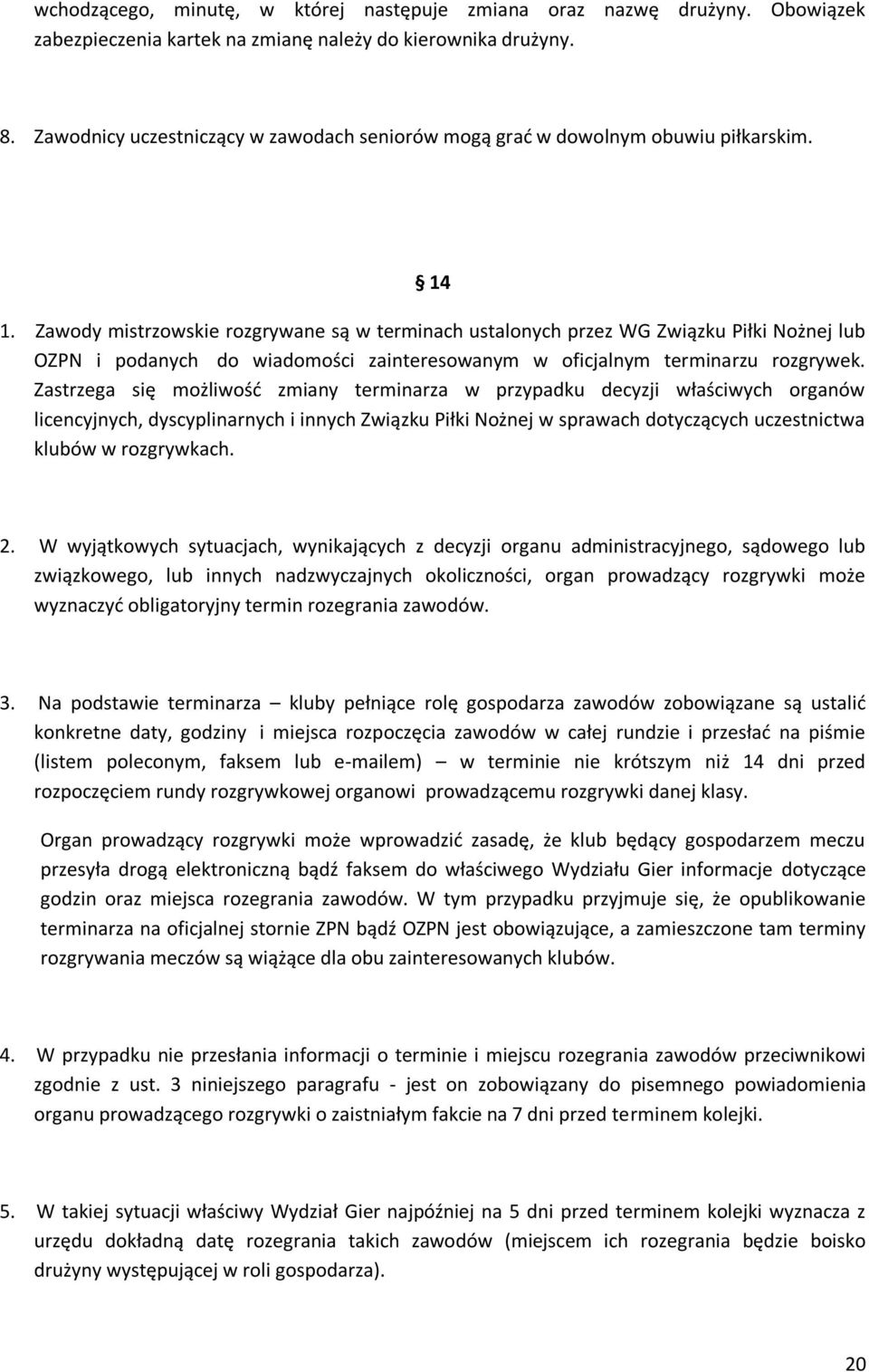 Zawody mistrzowskie rozgrywane są w terminach ustalonych przez WG Związku Piłki Nożnej lub OZPN i podanych do wiadomości zainteresowanym w oficjalnym terminarzu rozgrywek.