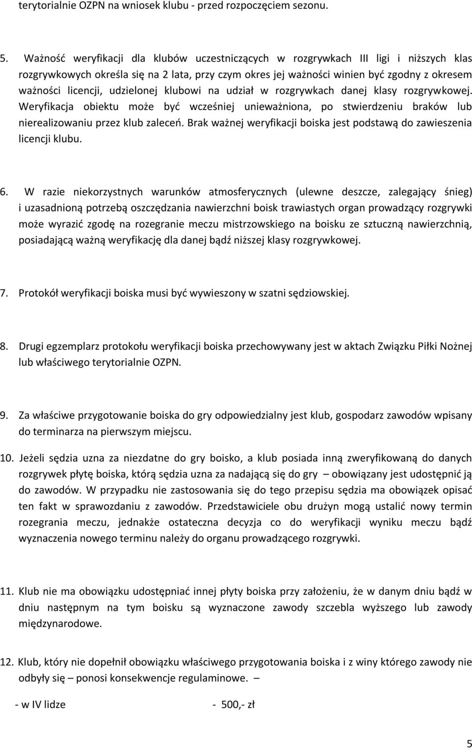 udzielonej klubowi na udział w rozgrywkach danej klasy rozgrywkowej. Weryfikacja obiektu może być wcześniej unieważniona, po stwierdzeniu braków lub nierealizowaniu przez klub zaleceń.