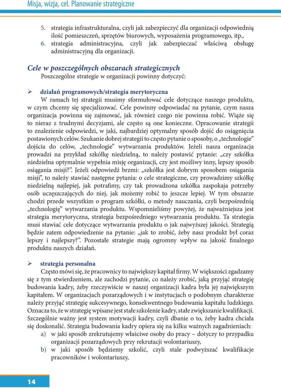 Cele w poszczególnych obszarach strategicznych Poszczególne strategie w organizacji powinny dotyczyć: działań programowych/strategia merytoryczna W ramach tej strategii musimy sformułować cele