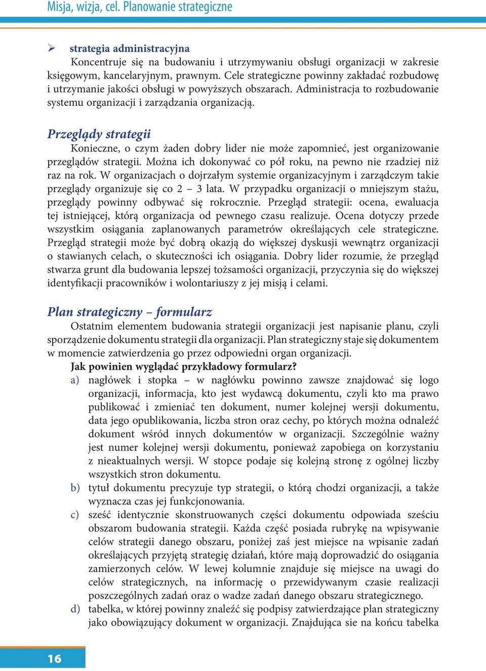 Przeglądy strategii Konieczne, o czym żaden dobry lider nie może zapomnieć, jest organizowanie przeglądów strategii. Można ich dokonywać co pół roku, na pewno nie rzadziej niż raz na rok.