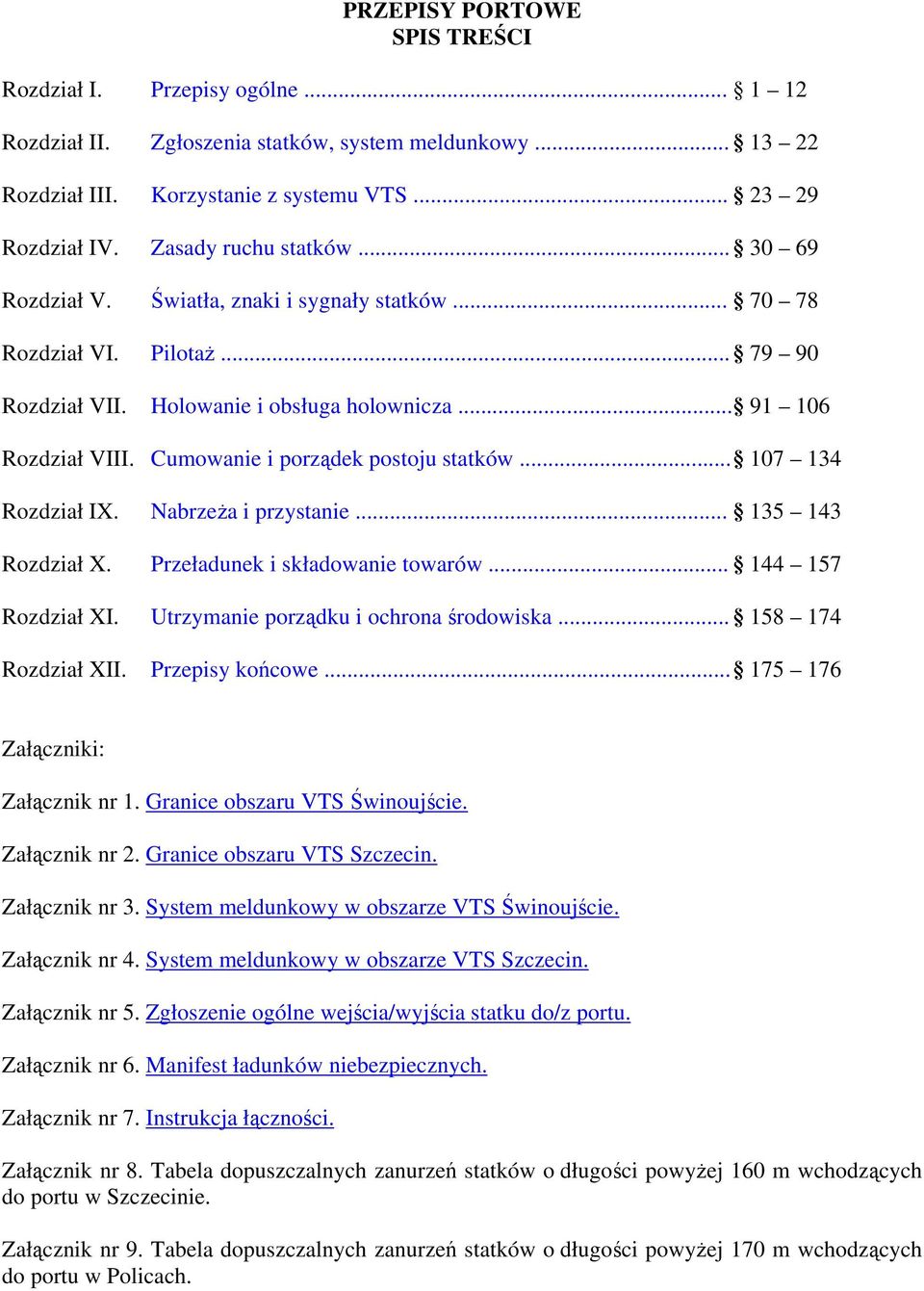 Cumowanie i porządek postoju statków... 107 134 Rozdział IX. Nabrzeża i przystanie... 135 143 Rozdział X. Przeładunek i składowanie towarów... 144 157 Rozdział XI.