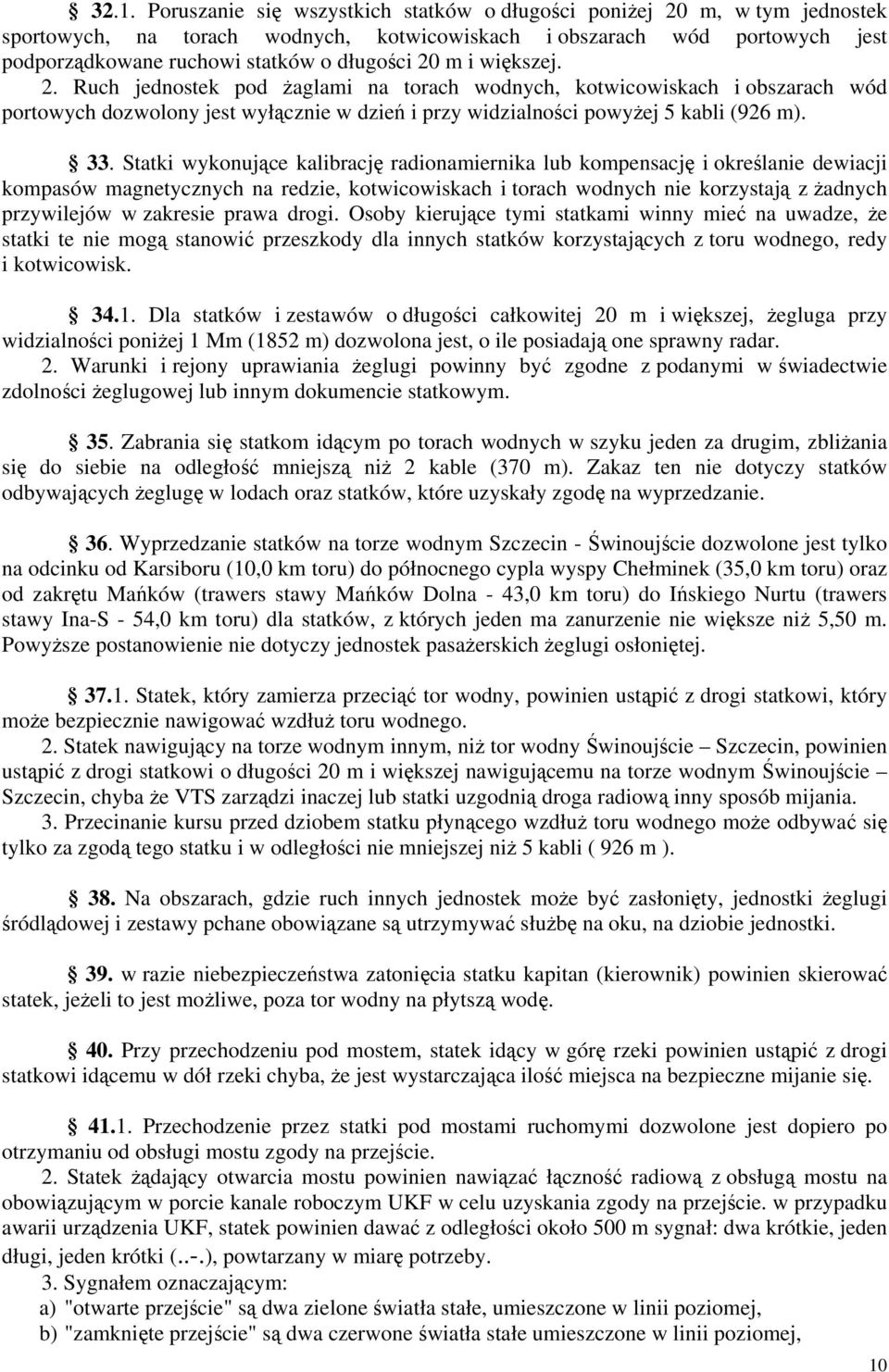 Statki wykonujące kalibrację radionamiernika lub kompensację i określanie dewiacji kompasów magnetycznych na redzie, kotwicowiskach i torach wodnych nie korzystają z żadnych przywilejów w zakresie