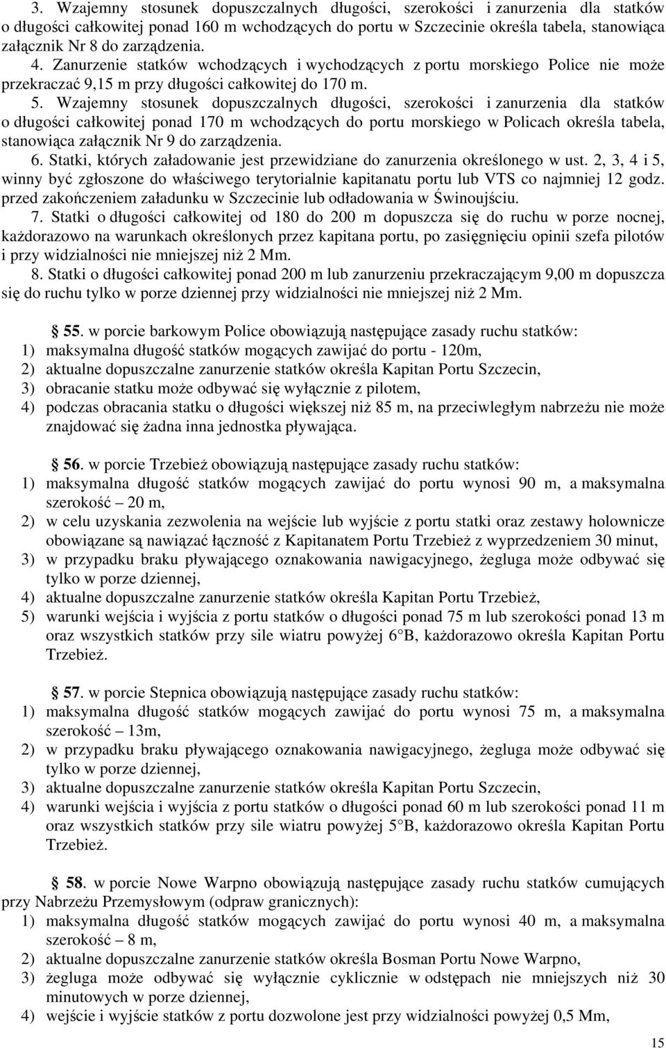 Wzajemny stosunek dopuszczalnych długości, szerokości i zanurzenia dla statków o długości całkowitej ponad 170 m wchodzących do portu morskiego w Policach określa tabela, stanowiąca załącznik Nr 9 do