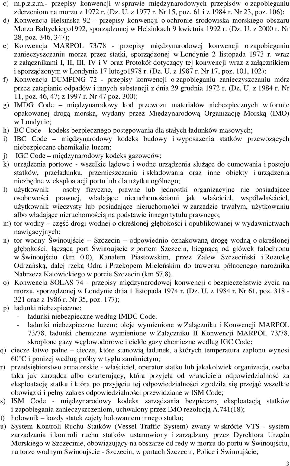 346, 347); e) Konwencja MARPOL 73/78 - przepisy międzynarodowej konwencji o zapobieganiu zanieczyszczaniu morza przez statki, sporządzonej w Londynie 2 listopada 1973 r.