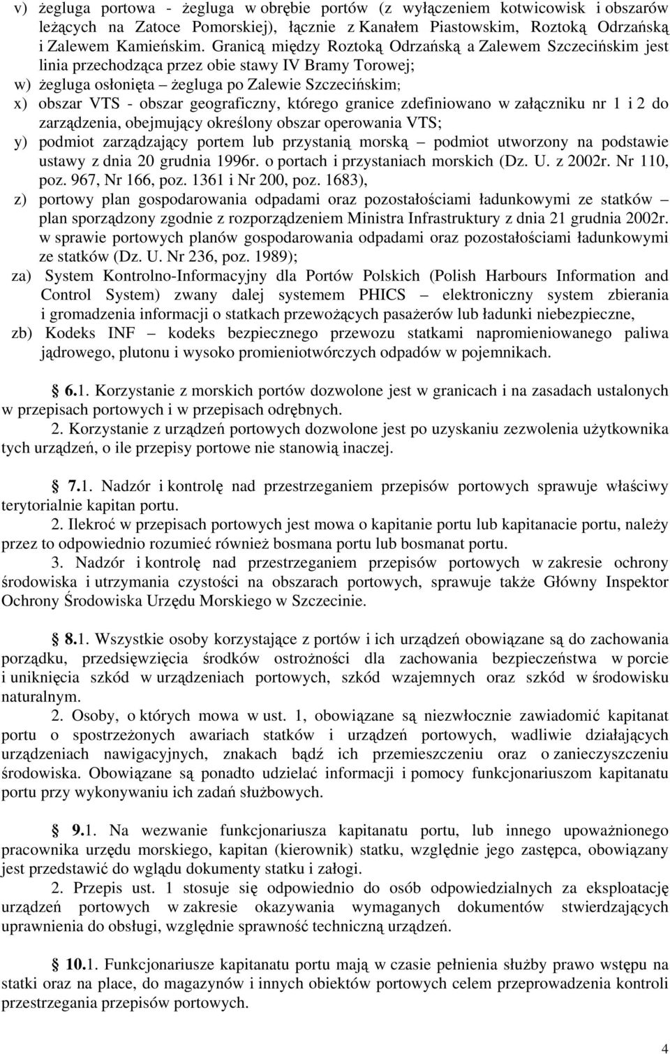 geograficzny, którego granice zdefiniowano w załączniku nr 1 i 2 do zarządzenia, obejmujący określony obszar operowania VTS; y) podmiot zarządzający portem lub przystanią morską podmiot utworzony na