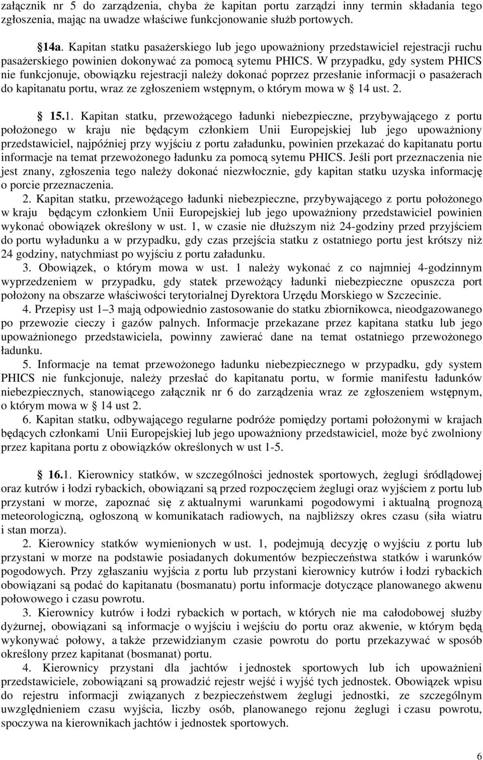 W przypadku, gdy system PHICS nie funkcjonuje, obowiązku rejestracji należy dokonać poprzez przesłanie informacji o pasażerach do kapitanatu portu, wraz ze zgłoszeniem wstępnym, o którym mowa w 14