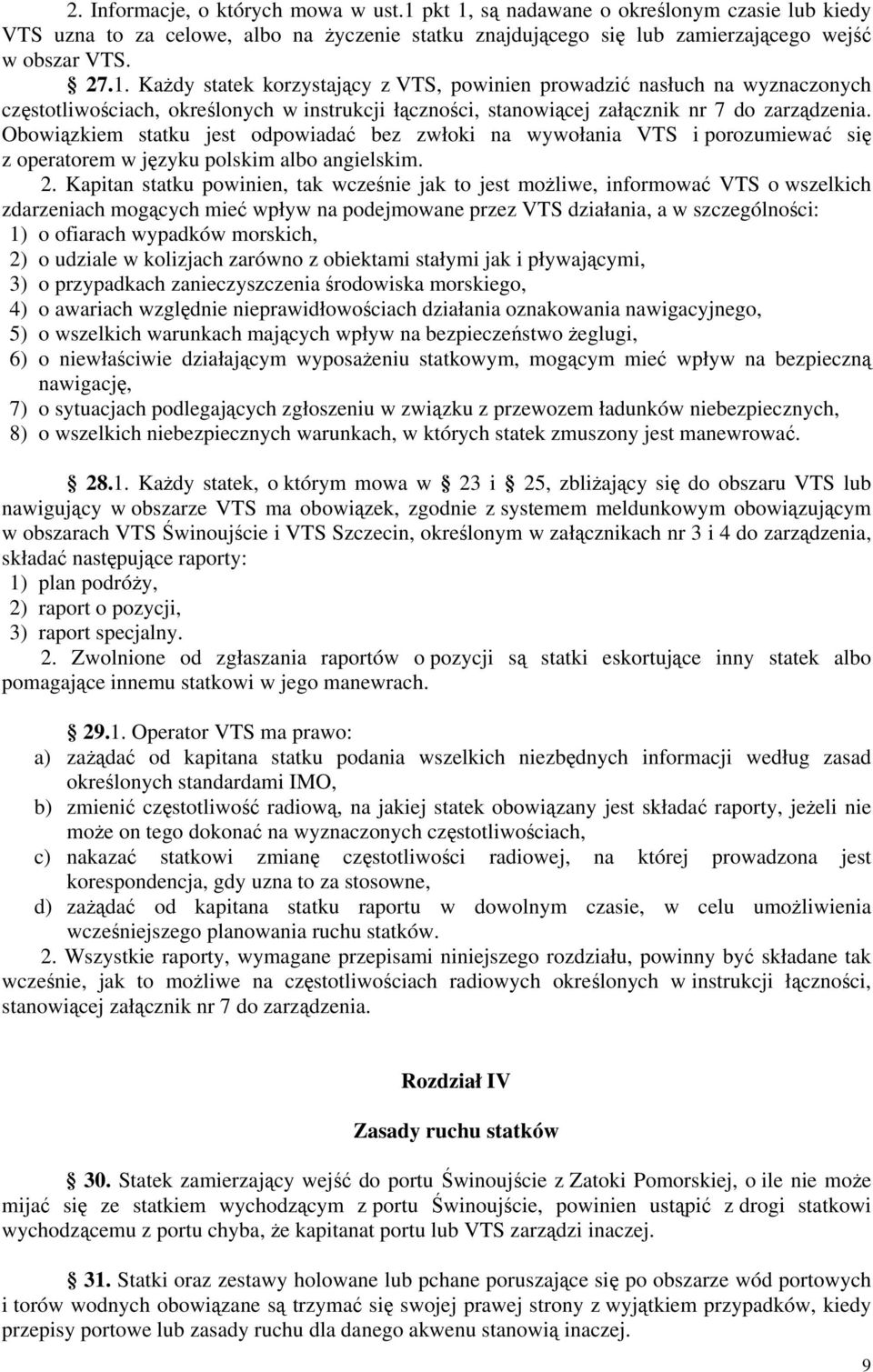 Obowiązkiem statku jest odpowiadać bez zwłoki na wywołania VTS i porozumiewać się z operatorem w języku polskim albo angielskim. 2.