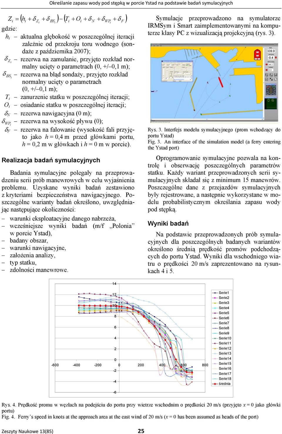 parametrach (0, +/ 0,1 m); T zanurzene statku w poszczególnej teracj; O osadane statku w poszczególnej teracj; δ N rezerwa nawgacyjna (0 m); δ WP rezerwa na wysokość pływu (0); δ F rezerwa na