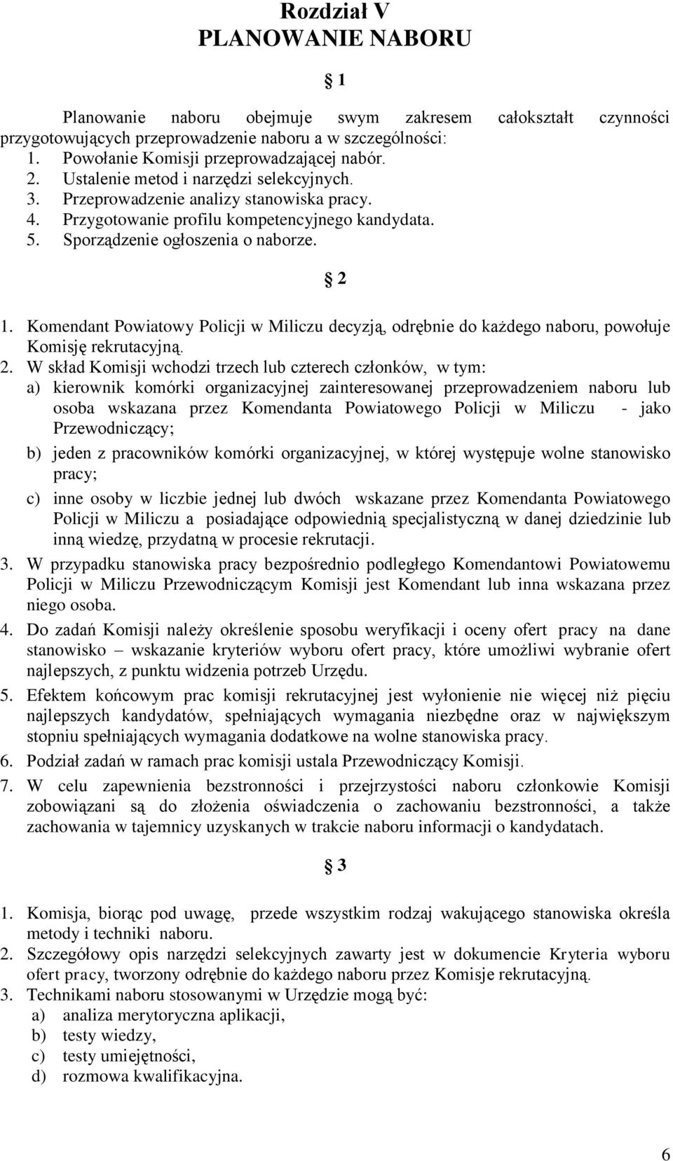 Komendant Powiatowy Policji w Miliczu decyzją, odrębnie do każdego naboru, powołuje Komisję rekrutacyjną. 2.