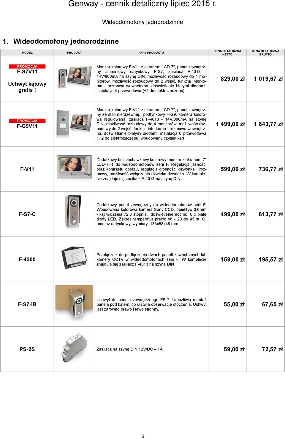 funkcja interkomu - rozmowa wewnętrzna, doświetlanie białymi diodami, instalacja 4 przewodowa (+2 do elektrozaczepu) 829,00 zł 1 019,67 zł PROMOCJA F-G9V11 Monitor kolorowy F-V11 z ekranem LCD 7",