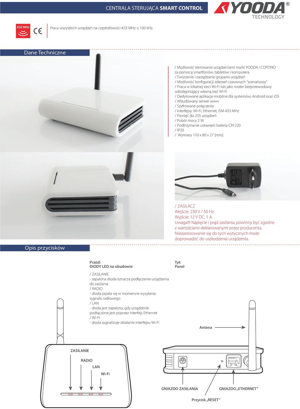 www / Szyfrowane połączenia / Interfejsy: Wi-Fi, Ethernet, ISM 433 MHz / Pamięć do 255 urządzeń / Pobór mocy 2 W / Podtrzymanie ustawień: bateria CR1220 / IP20 / Wymiary 110 x 80 x 27 [mm] / ZASILACZ