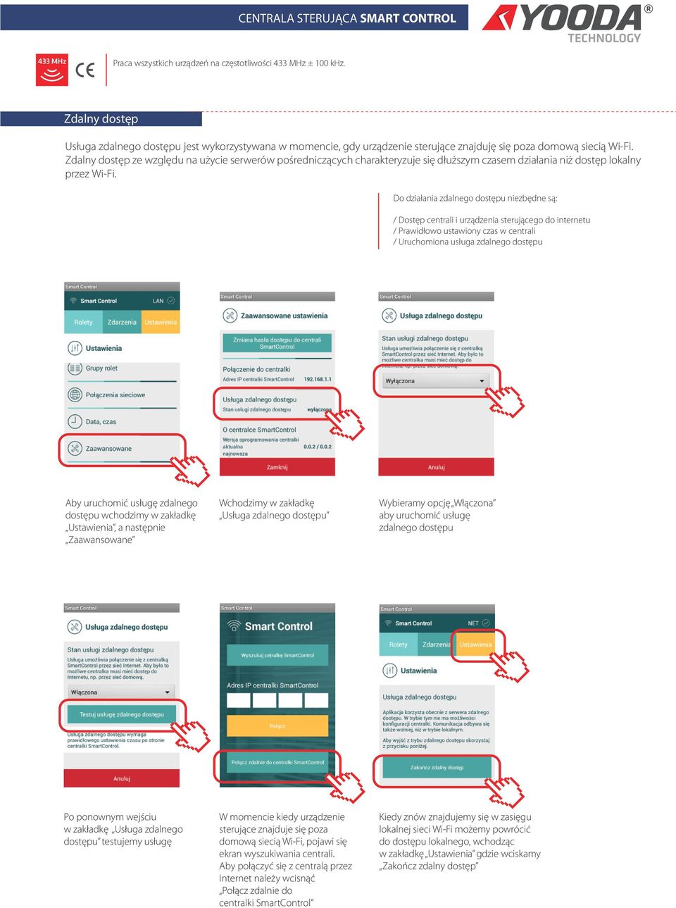 Do działania zdalnego dostępu niezbędne są: / Dostęp centrali i urządzenia sterującego do internetu / Prawidłowo ustawiony czas w centrali / Uruchomiona usługa zdalnego dostępu Aby uruchomić usługę