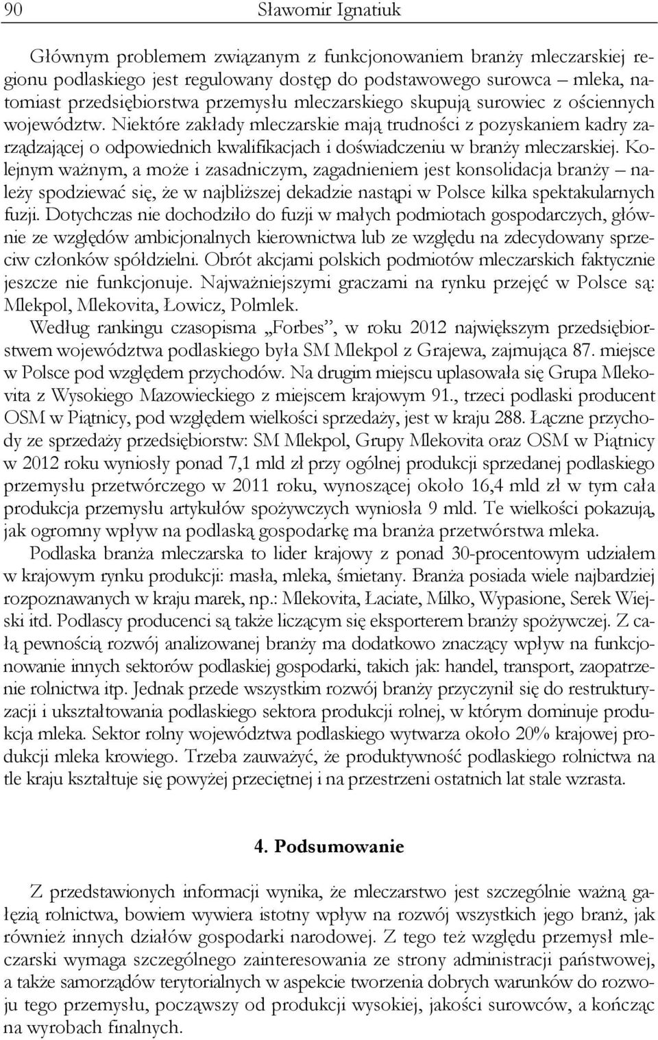 Niektóre zakłady mleczarskie mają trudności z pozyskaniem kadry zarządzającej o odpowiednich kwalifikacjach i doświadczeniu w branży mleczarskiej.