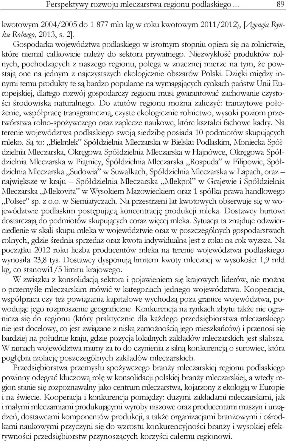 Niezwykłość produktów rolnych, pochodzących z naszego regionu, polega w znacznej mierze na tym, że powstają one na jednym z najczystszych ekologicznie obszarów Polski.