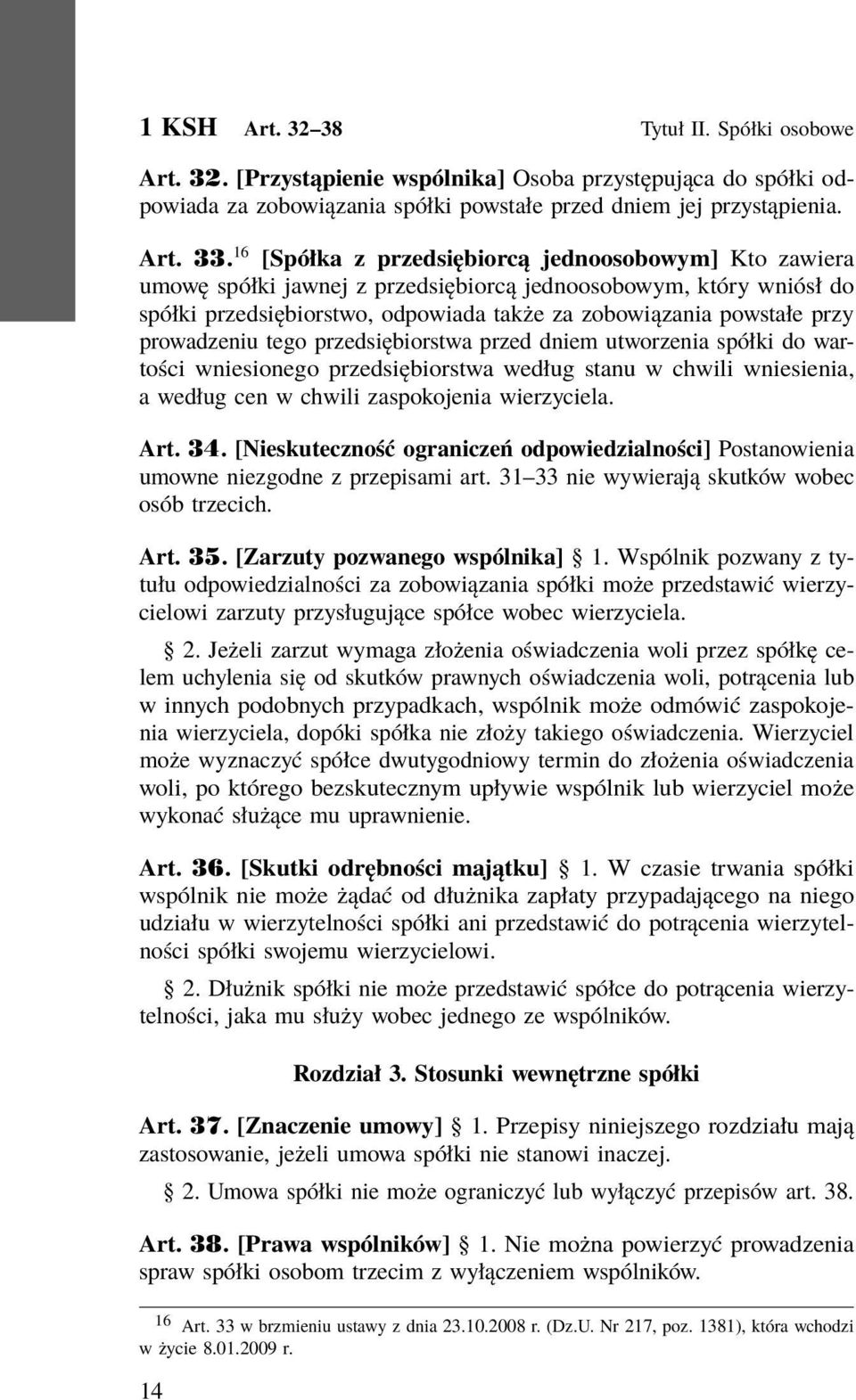 prowadzeniu tego przedsiębiorstwa przed dniem utworzenia spółki do wartości wniesionego przedsiębiorstwa według stanu w chwili wniesienia, a według cen w chwili zaspokojenia wierzyciela. Art. 34.