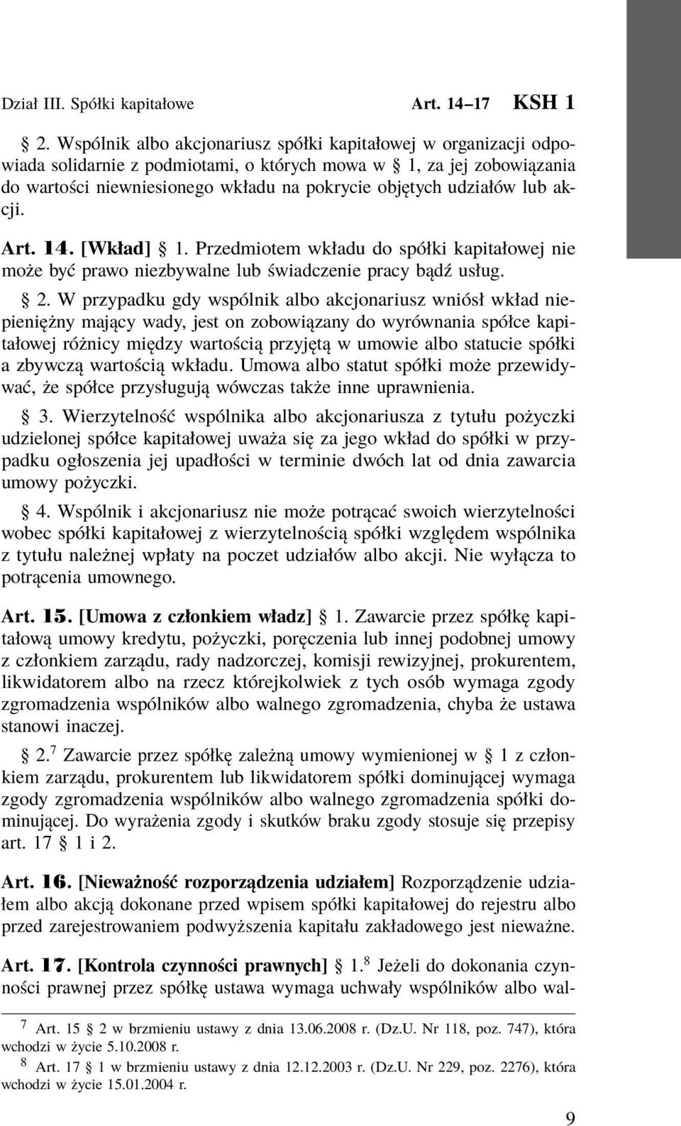 lub akcji. Art. 14. [Wkład] 1. Przedmiotem wkładu do spółki kapitałowej nie może być prawo niezbywalne lub świadczenie pracy bądź usług. 2.