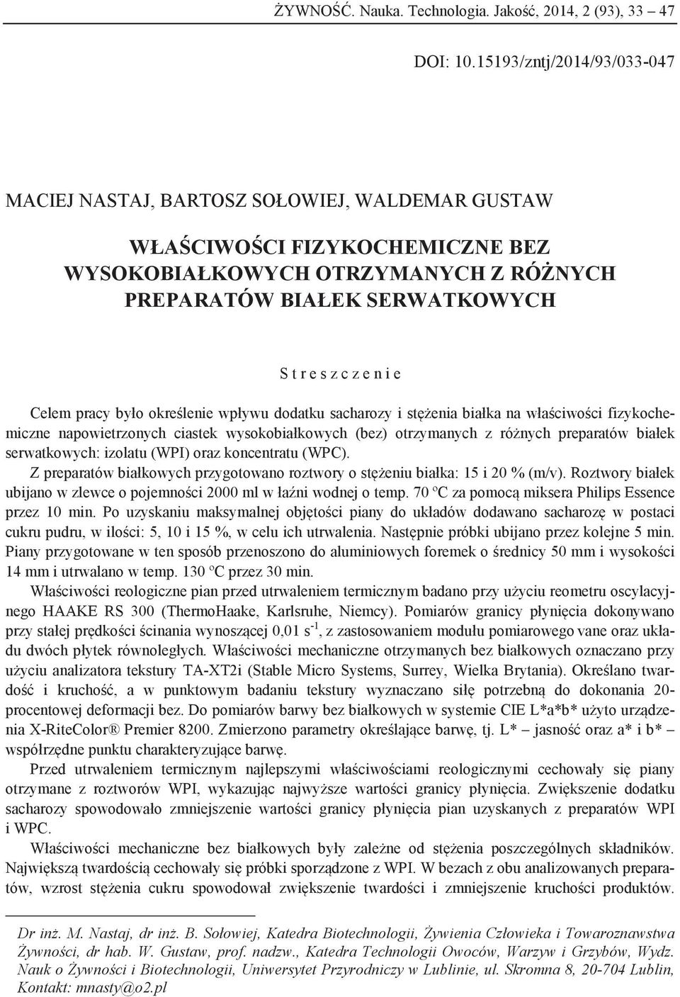 e Celem pracy było określenie wpływu dodatku sacharozy i stężenia białka na właściwości fizykochemiczne napowietrzonych ciastek wysokobiałkowych (bez) otrzymanych z różnych preparatów białek