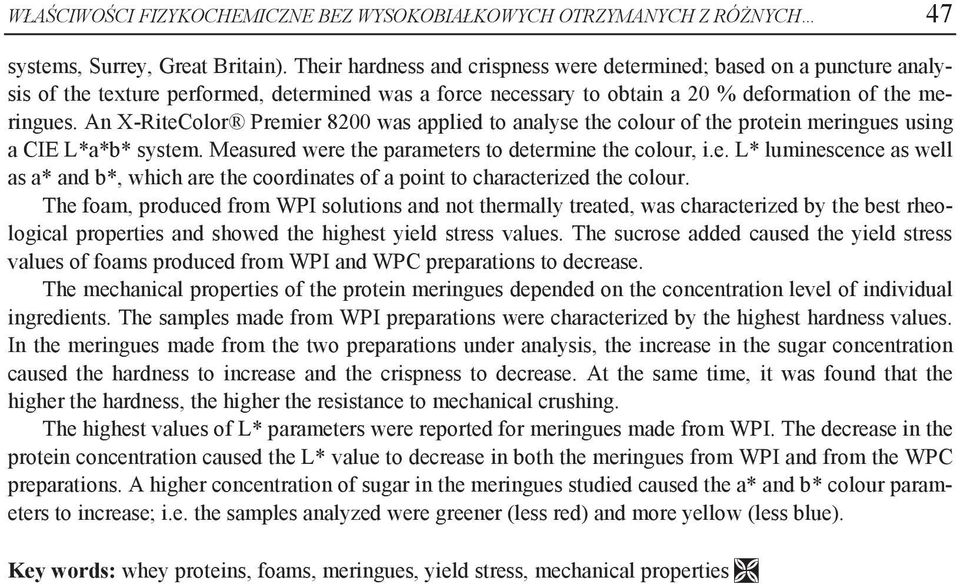 An X-RiteColor Premier 8200 was applied to analyse the colour of the protein meringues using a CIE L*a*b* system. Measured were the parameters to determine the colour, i.e. L* luminescence as well as a* and b*, which are the coordinates of a point to characterized the colour.