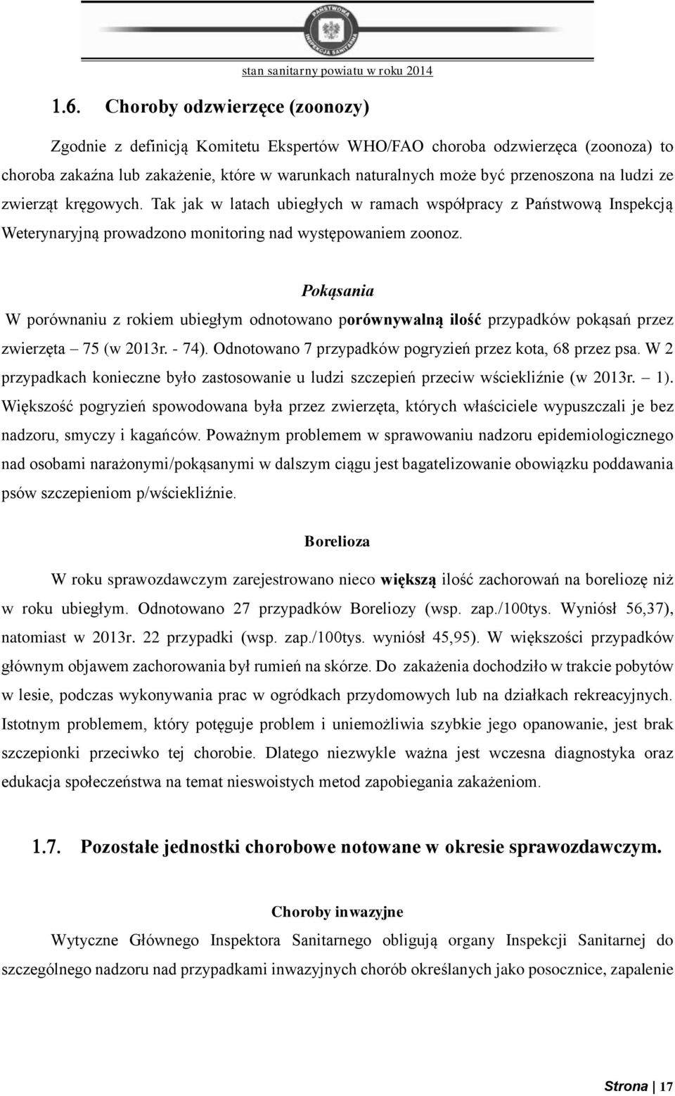 Pokąsania W porównaniu z rokiem ubiegłym odnotowano porównywalną ilość przypadków pokąsań przez zwierzęta 75 (w 2013r. - 74). Odnotowano 7 przypadków pogryzień przez kota, 68 przez psa.