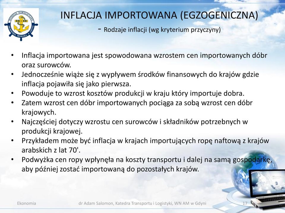 Zatem wzrost cen dóbr importowanych pociąga za sobą wzrost cen dóbr krajowych. Najczęściej dotyczy wzrostu cen surowców i składników potrzebnych w produkcji krajowej.