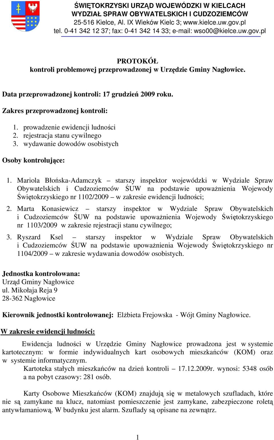 Zakres przeprowadzonej kontroli: 1. prowadzenie ewidencji ludności 2. rejestracja stanu cywilnego 3. wydawanie dowodów osobistych Osoby kontrolujące: 1.