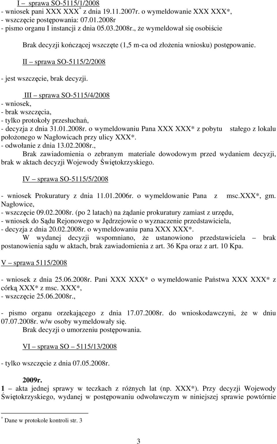 II sprawa SO-5115/2/2008 - jest wszczęcie, brak decyzji. III sprawa SO-5115/4/2008 - wniosek, - brak wszczęcia, - tylko protokoły przesłuchań, - decyzja z dnia 31.01.2008r.