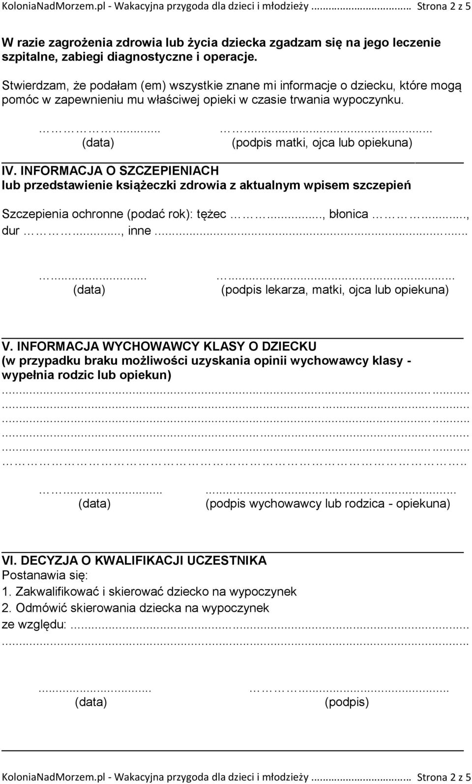 INFORMACJA O SZCZEPIENIACH lub przedstawienie książeczki zdrowia z aktualnym wpisem szczepień Szczepienia ochronne (podać rok): tężec..., błonica..., dur..., inne.