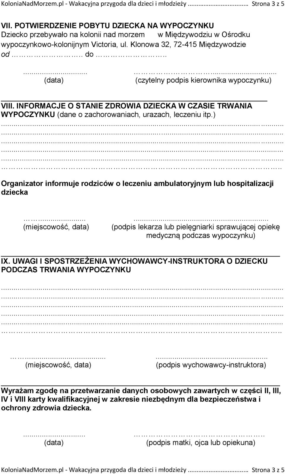 ) Organizator informuje rodziców o leczeniu ambulatoryjnym lub hospitalizacji dziecka...... (podpis lekarza lub pielęgniarki sprawującej opiekę medyczną podczas wypoczynku) IX.