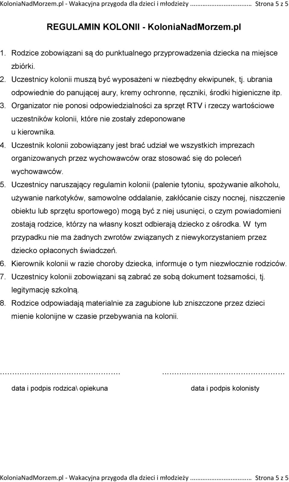 Organizator nie ponosi odpowiedzialności za sprzęt RTV i rzeczy wartościowe uczestników kolonii, które nie zostały zdeponowane u kierownika. 4.