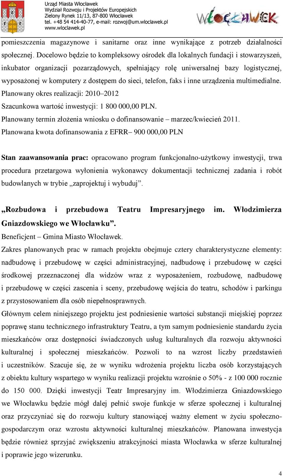 do sieci, telefon, faks i inne urządzenia multimedialne. Planowany okres realizacji: 2010 2012 Szacunkowa wartość inwestycji: 1 800 000,00 PLN.